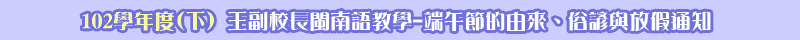 102學年度(下) 王副校長閩南語教學-端午節的由來、俗諺與放假通知
